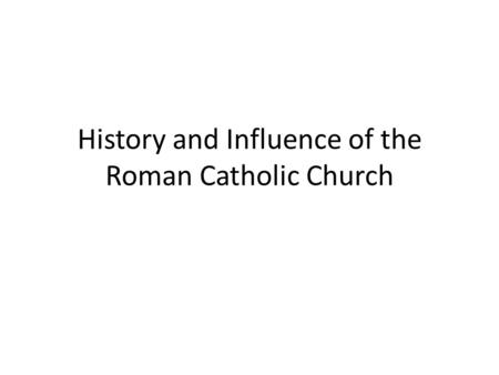 History and Influence of the Roman Catholic Church.