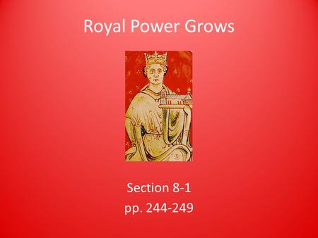 Royal Power Grows Section 8-1 pp. 244-249.