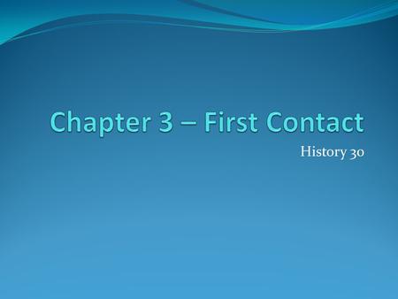 History 30. The Meaning of Contact 1. Contact 1. Usually peaceful 2. Short encounters 3. Ritual displays of flags or cross plantings seen as threats 2.