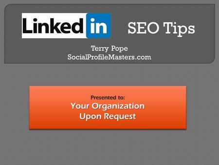 SEO Tips Terry Pope SocialProfileMasters.com Presented to: Your Organization Upon Request.