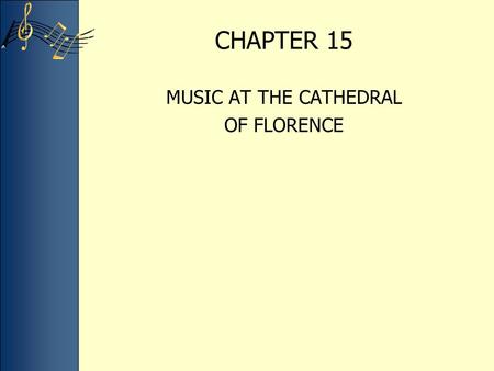 CHAPTER 15 MUSIC AT THE CATHEDRAL OF FLORENCE. The cathedral of Florence serves as a cultural icon for all of Italy The gigantic dome was designed by.