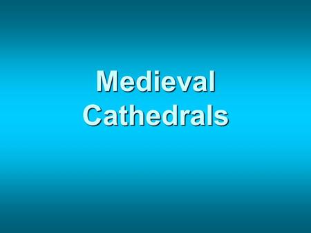 Medieval Cathedrals. Romanesque Use of the barrel vault which allowed for a taller church Few windows Begin to use stained glass Always cruciform in.