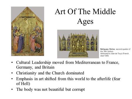 Art Of The Middle Ages Cultural Leadership moved from Mediterranean to France, Germany, and Britain Christianity and the Church dominated Emphasis in art.