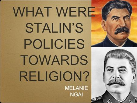 MELANIE NGAI WHAT WERE STALIN’S POLICIES TOWARDS RELIGION?