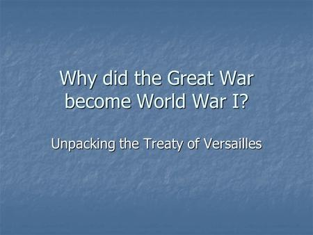 Why did the Great War become World War I? Unpacking the Treaty of Versailles.