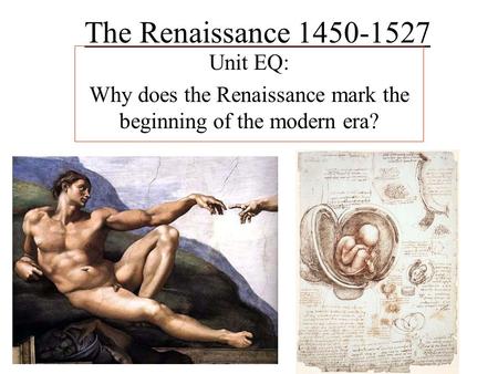 The Renaissance 1450-1527 Unit EQ: Why does the Renaissance mark the beginning of the modern era?