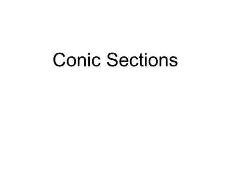 Conic Sections. Four conic sections: Circles Parabolas Ellipses Hyperbolas A plane intersecting a double cone will generate: ParabolaCircleEllipseHyperbola.