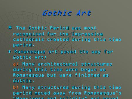 Gothic Art * The Gothic Period was most recognized for the impressive cathedrals created during this time period. * Romanesque art paved the way for Gothic.