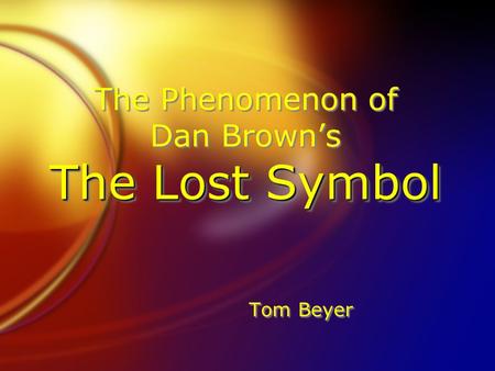 The Lost Symbol The Phenomenon of Dan Brown’s The Lost Symbol Tom Beyer.