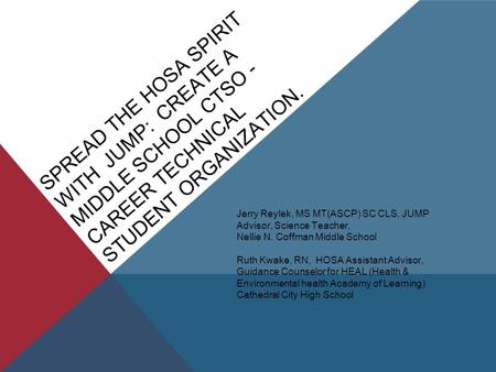 SPREAD THE HOSA SPIRIT WITH JUMP: CREATE A MIDDLE SCHOOL CTSO - CAREER TECHNICAL STUDENT ORGANIZATION. Jerry Reylek, MS MT(ASCP) SC CLS, JUMP Advisor,