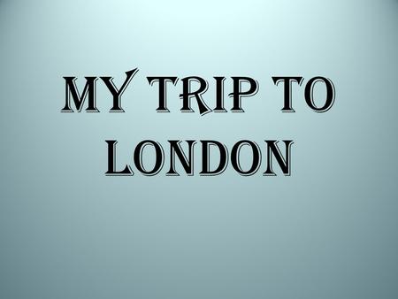 My trip to London.