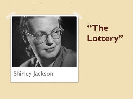 “The Lottery” Shirley Jackson. Tradition “Lottery in June, corn be heavy soon” (528-529). ◦ The stoning was a sacrifice made for good crops ◦ Sacrifice.