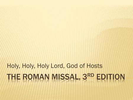 Holy, Holy, Holy Lord, God of Hosts. “Holy, holy, holy is the Lord God of hosts; the whole earth is full of His glory.” Isaiah 6:3.