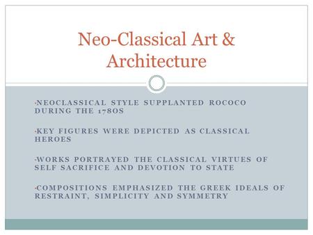 NEOCLASSICAL STYLE SUPPLANTED ROCOCO DURING THE 178OS KEY FIGURES WERE DEPICTED AS CLASSICAL HEROES WORKS PORTRAYED THE CLASSICAL VIRTUES OF SELF SACRIFICE.