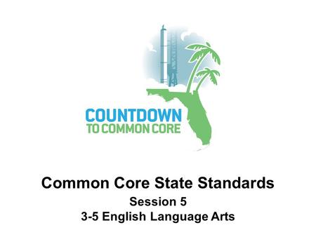 Common Core State Standards Session 5 3-5 English Language Arts.