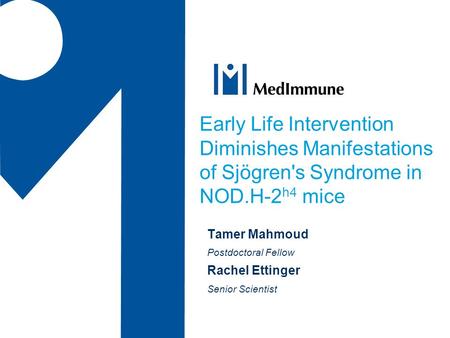 Early Life Intervention Diminishes Manifestations of Sjögren's Syndrome in NOD.H-2 h4 mice Tamer Mahmoud Postdoctoral Fellow Rachel Ettinger Senior Scientist.