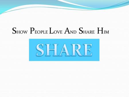 S HOW P EOPLE L OVE A ND S HARE H IM. SHARE SPLASH is a natural approach that requires sensitivity to the occasion accompanied by a strategic plan to.