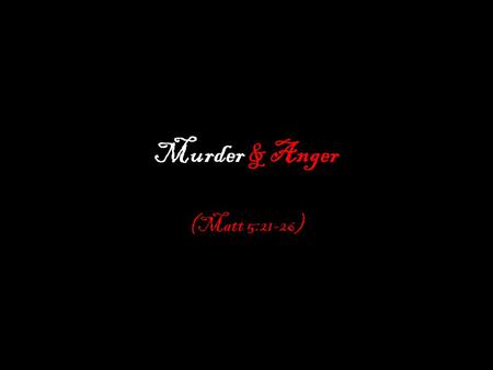 Murder & Anger (Matt 5:21-26). Murder & Anger What’s the most dangerous place to live? -3 rd Place – Oxford -2 nd Place – Mid Somer - 1 st Place – Cabot.