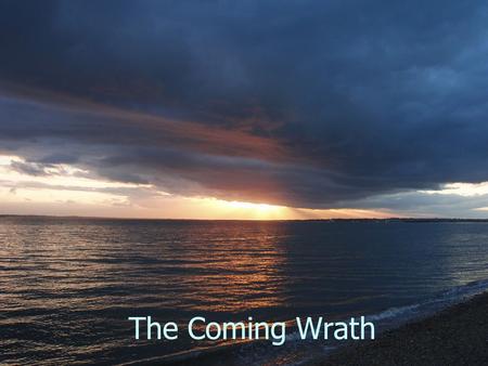 The Coming Wrath. Who warned you to flee from the wrath to come?