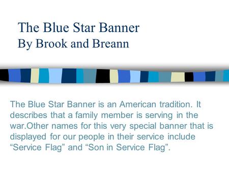 The Blue Star Banner By Brook and Breann The Blue Star Banner is an American tradition. It describes that a family member is serving in the war.Other names.