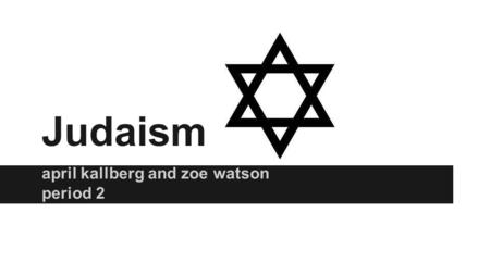 Judaism april kallberg and zoe watson period 2. Origin ●Where? o The Middle East ●When? o 4000 years ago ●Who? o Abraham, a Hebrew man.