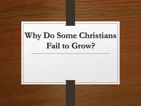 Why Do Some Christians Fail to Grow?. They Have Become Dull of Hearing God’s word is a burden to them Heb. 5:11; 1 John 5:3-5 When it reproves them, they.