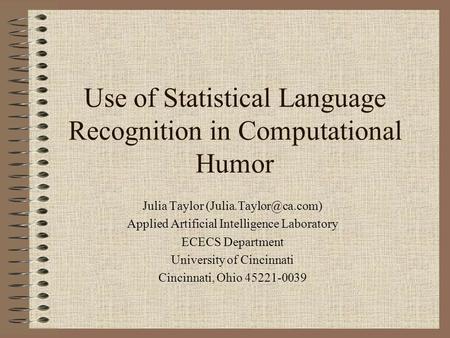 Use of Statistical Language Recognition in Computational Humor Julia Taylor Applied Artificial Intelligence Laboratory ECECS Department.