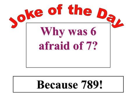 Why was 6 afraid of 7? Because 789! Because 789!