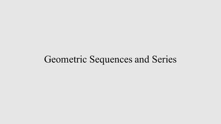 Geometric Sequences and Series