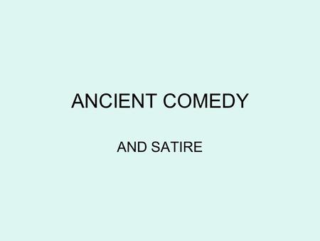 ANCIENT COMEDY AND SATIRE. Ancient Humor Philogelos = The Lover of laughter –5th AD –“Hierocles” and “Pelagrius” –Hierocles 5th century philosopher flogged.