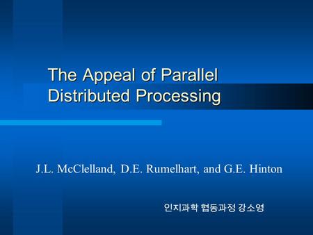 The Appeal of Parallel Distributed Processing J.L. McClelland, D.E. Rumelhart, and G.E. Hinton 인지과학 협동과정 강소영.