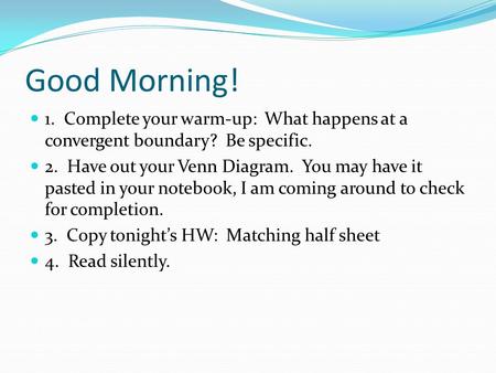 Good Morning! 1. Complete your warm-up: What happens at a convergent boundary? Be specific. 2. Have out your Venn Diagram. You may have it pasted in your.