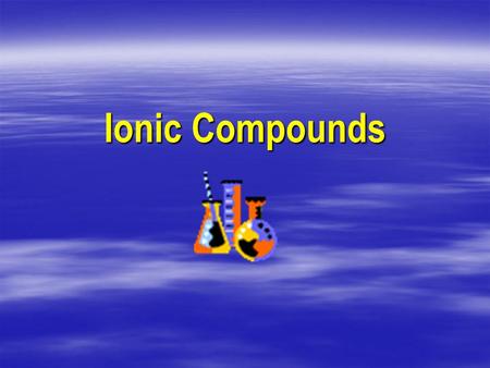 Ionic Compounds Ionic Compounds. Chemistry Joke Q: Why do chemists like nitrates so much? A: They’re cheaper than day rates!