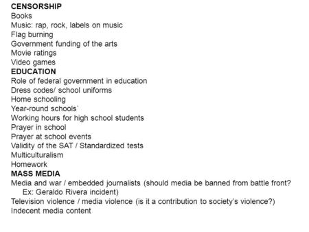 CENSORSHIP Books Music: rap, rock, labels on music Flag burning Government funding of the arts Movie ratings Video games EDUCATION Role of federal government.