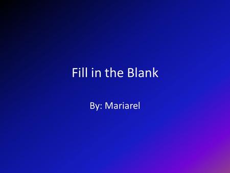 Fill in the Blank By: Mariarel. Instructions In the following sentences, read carefully and use the context clues to fill in the blanks.