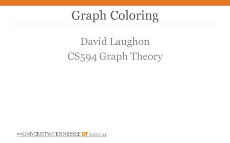 David Laughon CS594 Graph Theory Graph Coloring. Coloring – Assignment of labels to vertices k-coloring – a coloring where Proper k-coloring – k-coloring.