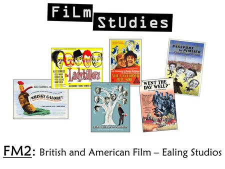 FM2: British and American Film – Ealing Studios. Objective: To explore the ways in which The Ladykillers can be interpreted as an ‘ironic joke about the.