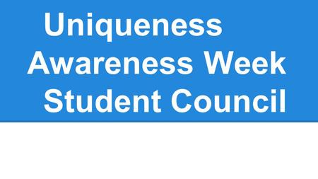 Uniqueness Awareness Week Student Council. Uniqueness Awareness Week 2014 -Monday - Wear your “FAVORITE COLOR” to represent the Rainbow of diversity and.