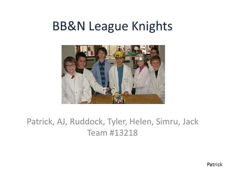 BB&N League Knights Patrick, AJ, Ruddock, Tyler, Helen, Simru, Jack Team #13218 Patrick.