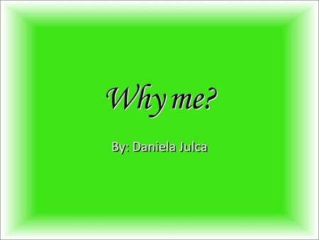 Why me? By: Daniela Julca.