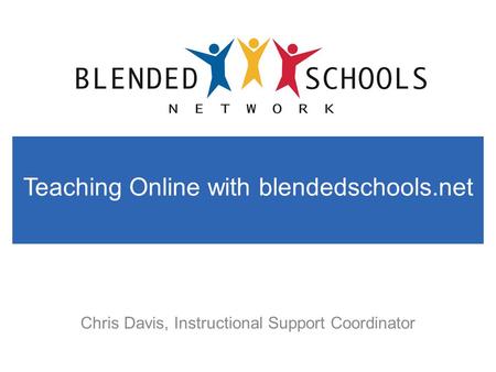 Chris Davis, Instructional Support Coordinator Teaching Online with blendedschools.net.