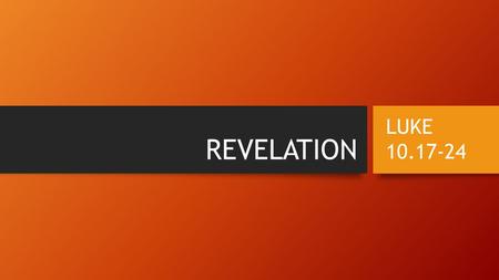 REVELATION LUKE 10.17-24. God’s Choice All things have been committed to me by my Father. No one knows who the Son is except the Father, and no one knows.