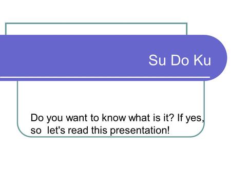 Su Do Ku Do you want to know what is it? If yes, so let's read this presentation!