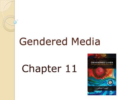 Gendered Media Chapter 11. Gendered Media Media advances representations of gendered and racial identities Media have progressive and regressive tendencies.