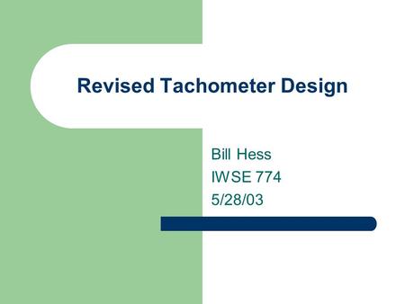 Revised Tachometer Design Bill Hess IWSE 774 5/28/03.