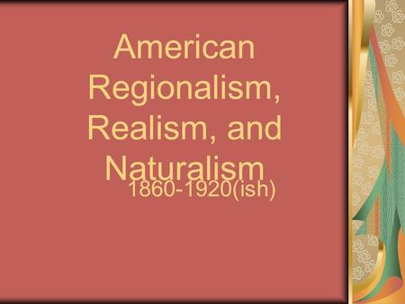 American Regionalism, Realism, and Naturalism