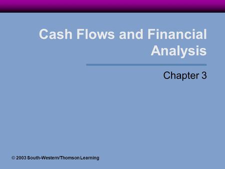 Cash Flows and Financial Analysis Chapter 3 © 2003 South-Western/Thomson Learning.