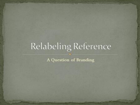 A Question of Branding. Reference Activity2004200520062007200820092010 2010 increase Reference Desks176,306176,893169,959142,410114,15859,19664,7259.34%