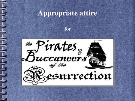 Appropriate attire for. Introduction Since we portray pirates, buccaneers and smugglers during the Golden Age of Piracy, we should at least look as though.