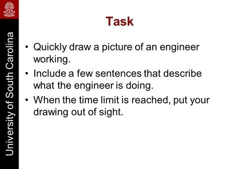 University of South Carolina Task Quickly draw a picture of an engineer working. Include a few sentences that describe what the engineer is doing. When.